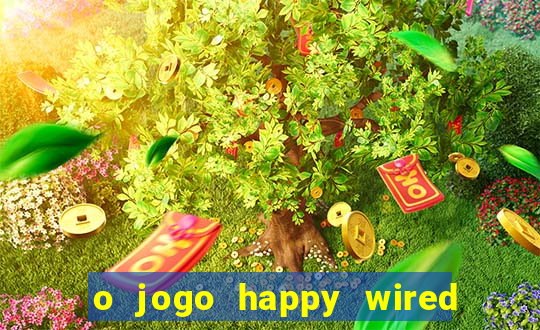 o jogo happy wired paga mesmo